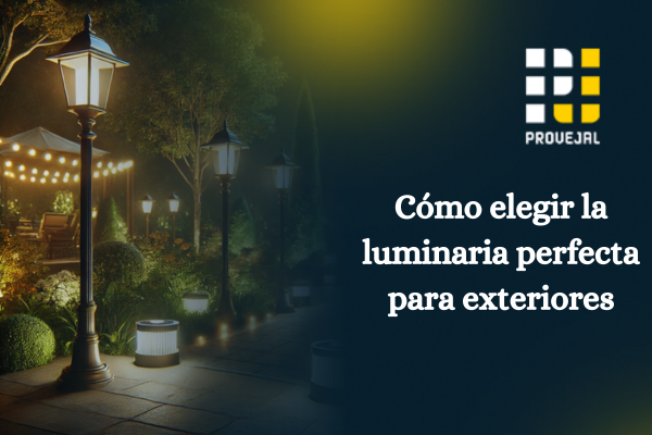 Cómo elegir la luminaria perfecta para exteriores Cómo elegir la luminaria perfecta para exteriores